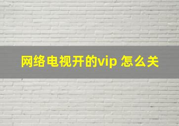 网络电视开的vip 怎么关